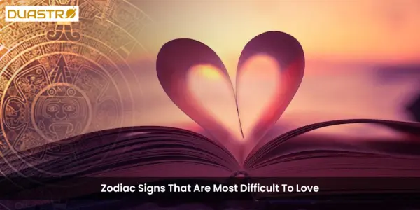 Zodiac Signs That Are Most Difficult To Love